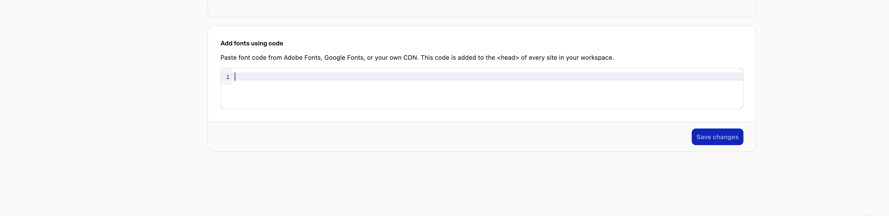 The Add fonts using code editor, with the message Paste font code from Adobe Fonts, Google Fonts, or your own CDN. This code is added to the head of every site in your workspace, and a Save changes button