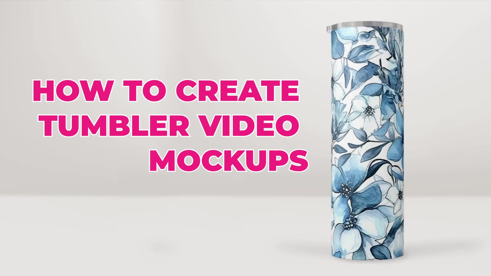 Graphic overlay for a video tutorial on creating tumbler video mockups, featuring large hot pink text 'HOW TO CREATE TUMBLER VIDEO MOCKUPS' with white outline on light gray background; to the right, a tall cylindrical tumbler with blue floral watercolor pattern and silver rim, casting a subtle shadow.