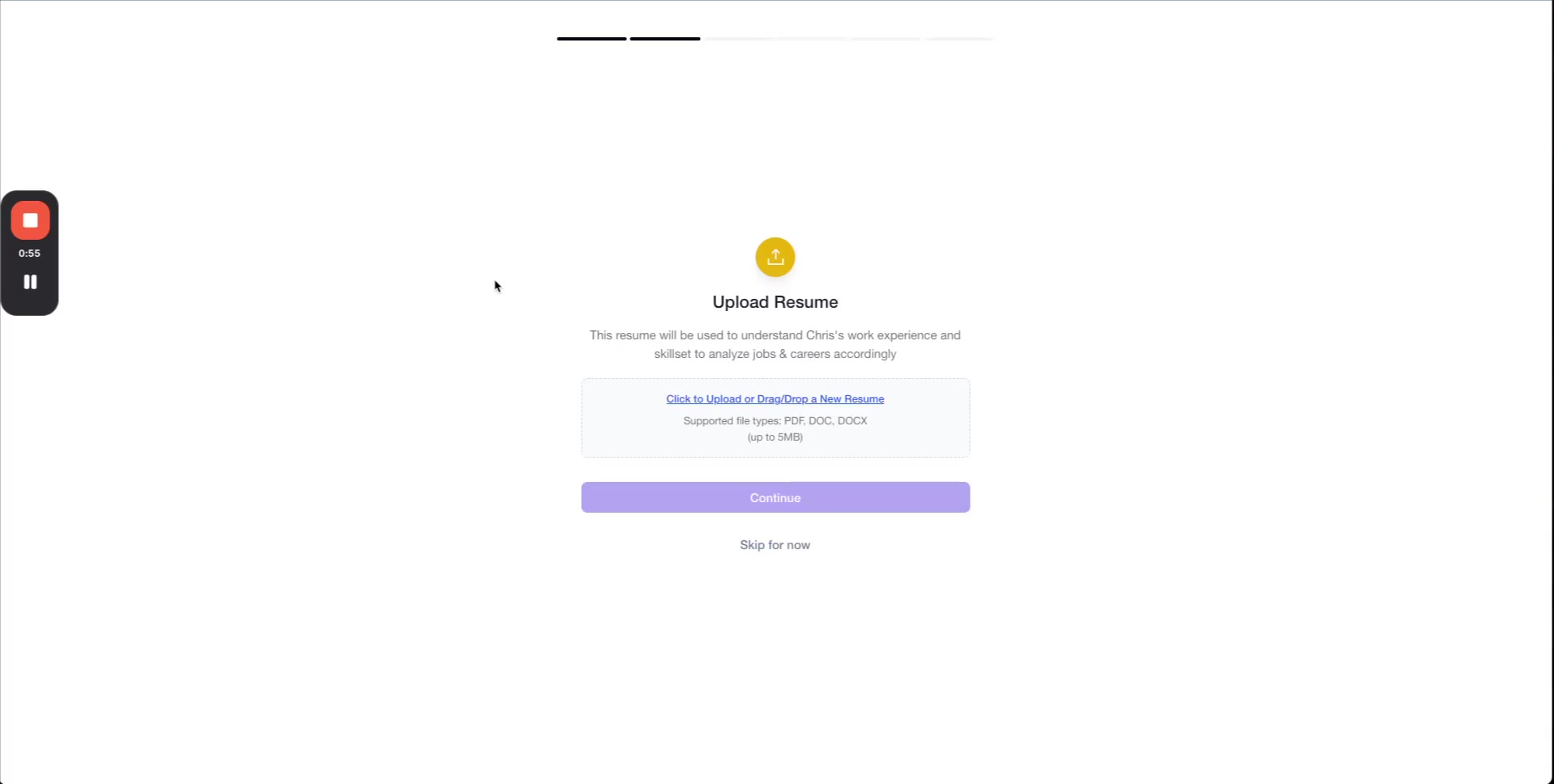 A screenshot shows a web page titled Upload Resume. At the top, there's a progress bar with two dashes. Below this, a yellow upload icon is centered. The title Upload Resume is displayed, followed by explanatory text: This resume will be used to understand Chris's work experience and skillset to analyze jobs & careers accordingly. A dashed rectangle contains the text Click to Upload or Drag/Drop a New Resume and lists supported file types: PDF, DOC, DOCX (up to 5MB). Below this, a purple button says Continue, and finally, Skip for now is an option.