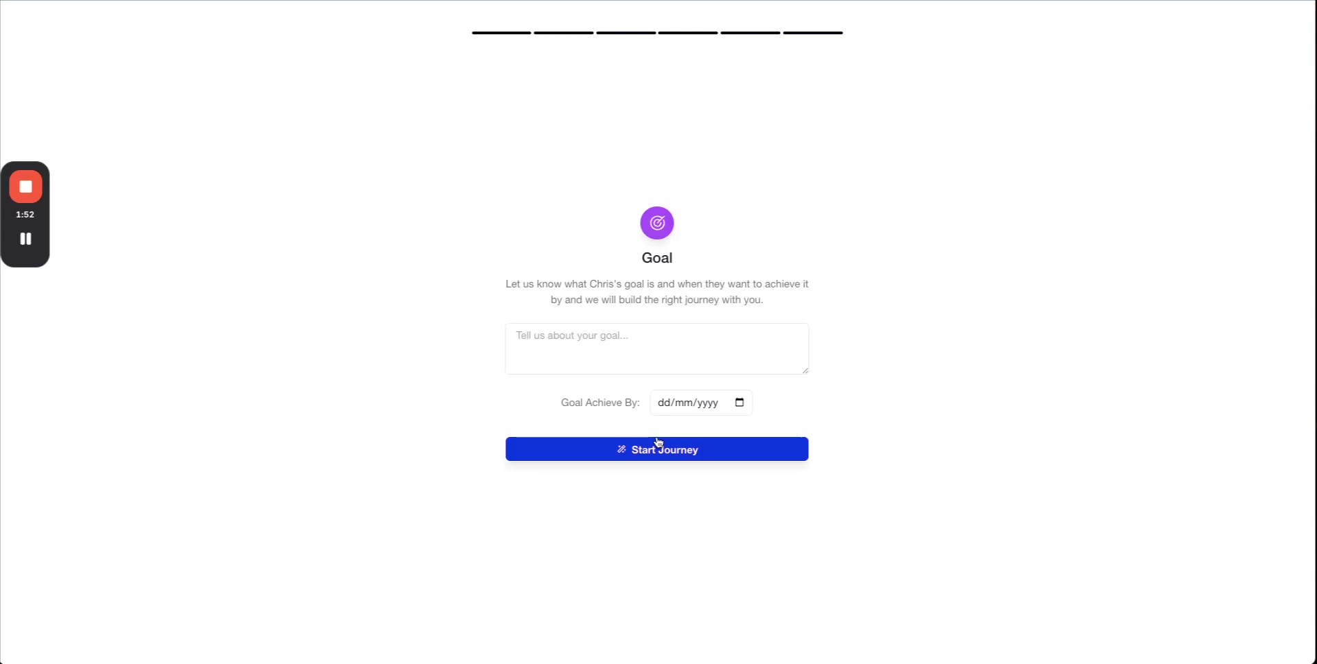 A screenshot of a web page titled Goal. A purple icon resembling a target with an arrow is displayed. Below the icon, text reads Let us know what Chris's goal is and when they want to achieve it by and we will build the right journey with you. A text input field prompts Tell us about your goal.... Below this, a label Goal Achieve By: is followed by a date input field displaying dd/mm/yyyy and a calendar icon. A prominent blue button at the bottom reads * Start Journey. A small video playback control overlay with a pause button and timer 1:52 is present in the top left corner of the screen.