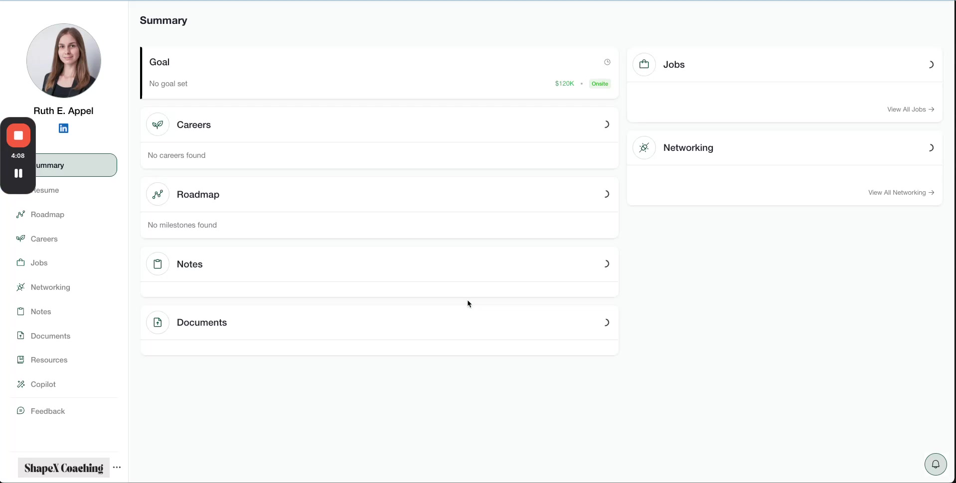 The image displays a user interface for a professional networking or career coaching platform called ShapeX Coaching. The main view is a 'Summary' page for a user named Ruth E. Appel. The left sidebar shows navigation links for 'Resume', 'Roadmap', 'Careers', 'Jobs', 'Networking', 'Notes', 'Documents', 'Resources', 'Copilot', and 'Feedback'. The profile picture of Ruth E. Appel is visible at the top left, along with her name and a LinkedIn icon. The central section of the summary page lists several categories: 'Goal' (showing 'No goal set'), 'Careers' (showing 'No careers found'), 'Roadmap' (showing 'No milestones found'), 'Notes', and 'Documents'. The 'Goal' section also indicates a potential salary of '$120K' and 'Onsite' work preference. The right side of the screen shows sections for 'Jobs' and 'Networking', with options to 'View All Jobs' and 'View All Networking'. A timestamp '4:08' and a play/pause button overlay are present on the left side, suggesting this might be a paused video recording of the interface.